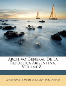 Archivo General De La República Argentina, Volume 8...