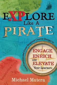 Explore Like a PIRATE Gamification and Game-Inspired Course Design to Engage, Enrich and Elevate Your