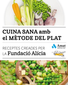 CUINA SANA AMB EL METODE DEL PLAT Receptes creades per la Fundació Alicia