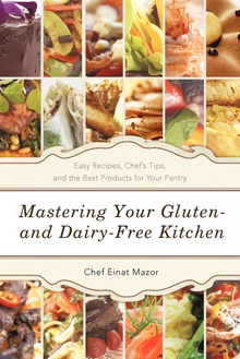 Mastering Your Gluten- And Dairy-Free Kitchen Easy Recipes, Chef's Tips, and the Best Products for Your Pantry