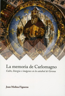MEMORIA DE CARLOMAGNO Culto, liturgia e imagenes en la catedral de Gerona