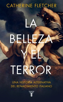 La belleza y el terror Una historia alternativa del Renacimiento italiano