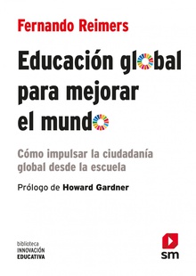 Educación global para mejorar el mundo Cómo impulsar la ciudadanía global desde la escuela