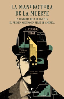 La manufactura de la muerte La historia de H. H. Holmes, el primer asesino en serie de América