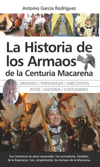 La historia de los Armaos de la Centuria Macarena Orígenes. Personajes. Anécdotas. Ritos. Historia. Costumbres