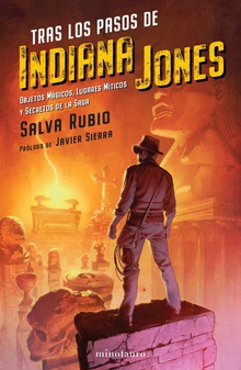 Tras los pasos de Indiana Jones Objetos mágicos, lugares míticos y secretos de la saga