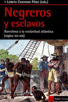 NEGREROS Y ESCLAVOS Barcelona y la esclavitud atlantica siglos XVI-XIXI