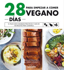 28 días para empezar a comer vegano El plan con consejos prácticos y más de 100 recetas para lograrlo
