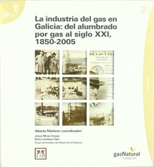LA INDUSTRIA DEL GAS EN GALICIA: DEL ALUMBRADO POR GAS AL SIGLO XXI, 1850-2005 Del alumbrado por gas al siglo XXI, 1850-2005