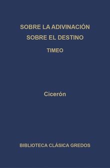 Sobre la adivinación. Sobre el destino. Timeo