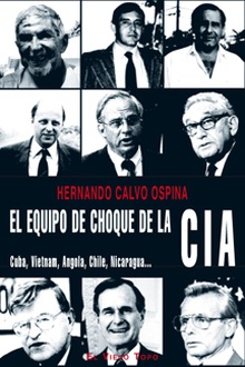 El equipo de choque de la CIA. Cuba, Vietnam, Angola, Chile, Nicaragua