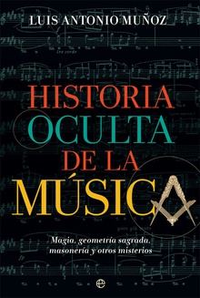 Historia oculta de la música Magia, geometría sagrada, masonería y otros misterios