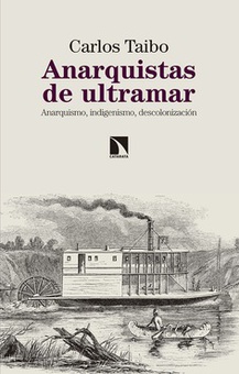 LOS ANARQUISTAS DE ULTRAMAR Anarquismo, indigenismo, descolonización