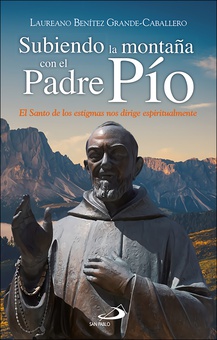 Subiendo la montaña con el Padre Pío El santo de los estigmas nos dirige espiritualmente