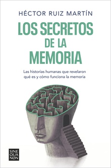 Los secretos de la memoria Las historias humanas que revelaron qué es y cómo funciona la memoria