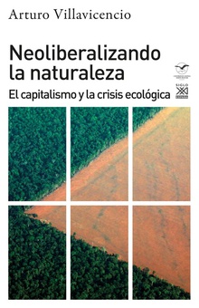 Neoliberalizando la naturaleza El capitalismo y la crisis ecológica