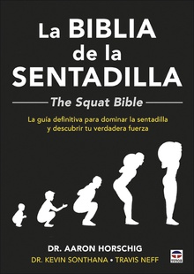 La Biblia de la sentadilla - The Squat Bible - La guía definitiva para dominar la sentadilla y descubrir tu verdadera fuerza
