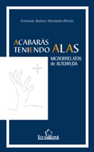 Acabarás teniendo alas. Microrrelatos de Autoayuda