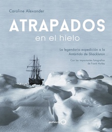 ATRAPADOS EN EL HIELO La legendaria expedición a la Antártida de Shackleton