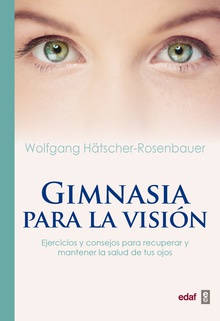 GIMNASIA PARA LA VISIÓN Ejercicios y consejos para recuperar la salud de tus ojos