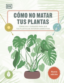 Cómo no matar tus plantas (Nueva edición) Consejos y cuidados para que tus plantas de interior sobrevivan