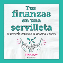 Tus finanzas en una servilleta Tu economía saneada en 30 segundos o menos