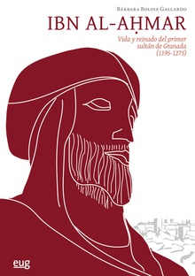IBN AL-AHMAR Vida y reinado del primer sultán de Granada (1195-1273)