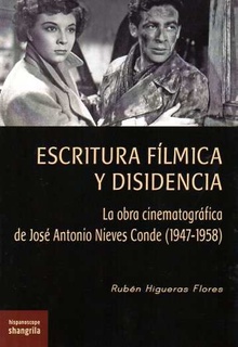 Escritura fílmica y disidencia La obra cinematográfica de José Antonio Nieves Conde (1947-1958)