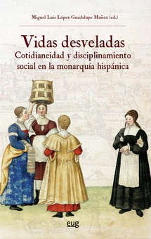 Vidas desveladas cotidianeidad y disciplinamiento social en la monarquía hispánica