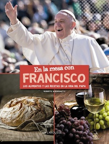 EN LA MESA CON FRANCISCO Los alimentos y las recetas en la vida del papa