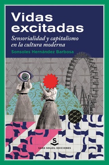 Vidas excitadas Sensorialidad y capitalismo en la cultura moderna