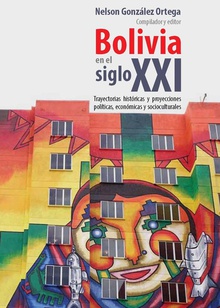 BOLIBIA EN EL SIGLO XXI trayectorias históricas y proyecciones pol¡ticas, económicas y socioculturales