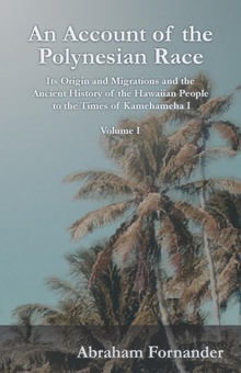 An Account of the Polynesian Race - Its Origin and Migrations and the Ancient History of the Hawaiian People to the Times of Kamehameha I - Volume I