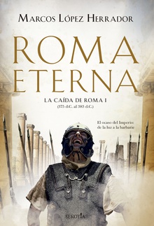 Roma Eterna La caída de Roma (I)