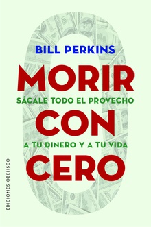 Morir con cero Sácale todo el provecho a tu dinero y a tu vida