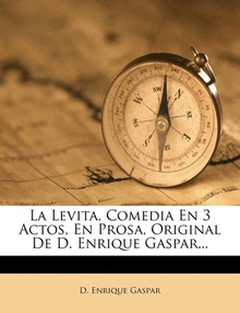 La Levita, Comedia En 3 Actos, En Prosa, Original De D. Enrique Gaspar...