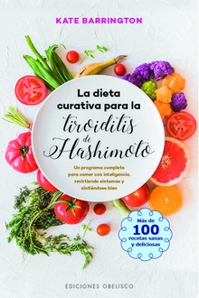 LA DIETA CURATIVA PARA LA TIROIDITIS DE HASHIMOTO Un programa completo para comer con inteligencia