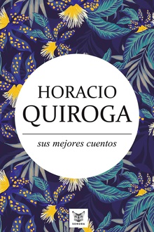 Horacio Quiroga, sus mejores cuentos