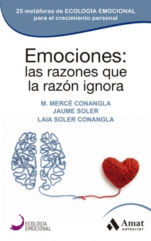 Emociones: las razones que la razón ignora 25 metáforas de ECOLOGÍA EMOCIONAL para el crecimiento personal