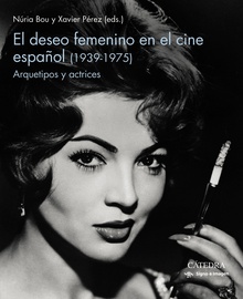 El deseo femenino en el cine español (1939-1975) Arquetipos y actrices