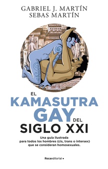 El Kama Sutra Gay del siglo XXI Una guía ilustrada para todos los hombres (cis, trans o intersex) que se conside