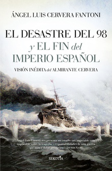 El Desastre del 98 y el fin del Imperio español Visión inédita del Almirante Cervera