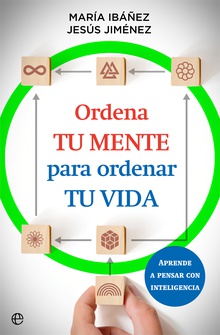 Ordena tu mente para ordenar tu vida Aprende a pensar con inteligencia