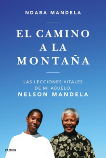 EL CAMINO A LA MONTAÑA Las lecciones que aprendí de mi abuelo, Nelson Mandela