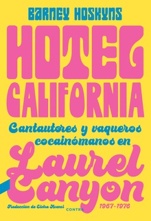 Hotel California Cantautores y vaqueros cocainómanos en Laurel Canyon, 1967-1976