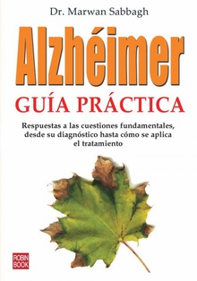 Alzhéimer guía práctica Respuestas a las cuestiones fundamentales, desde su diagnóstico hasta cómo se ap
