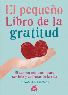 El pequeño libro de la gratitud El camino más corto para ser feliz y disfrutar de la vida