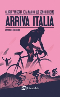 Arriva Italia Gloria y miseria de la nación que soñó ciclismo