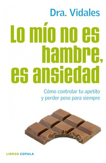 Lo mío no es hambre, es ansiedad Cómo controlar tu apetito y perder peso para siempre