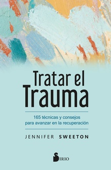 Tratar el trauma 165 técnicas y consejos para avanzar en la recuperación